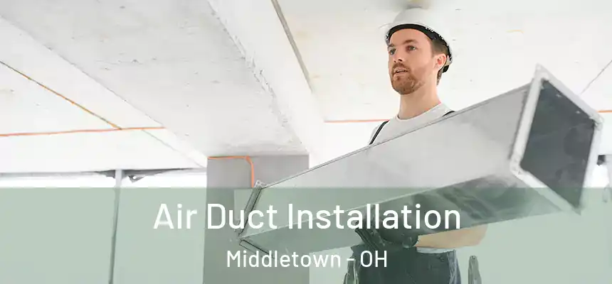 Air Duct Installation Middletown - OH