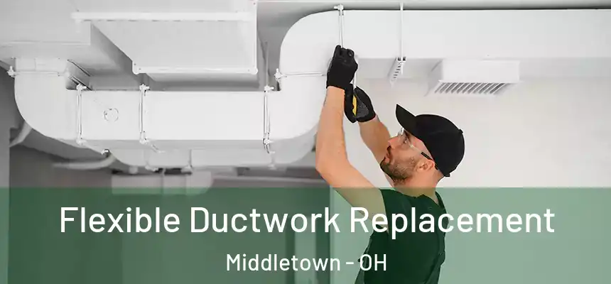Flexible Ductwork Replacement Middletown - OH