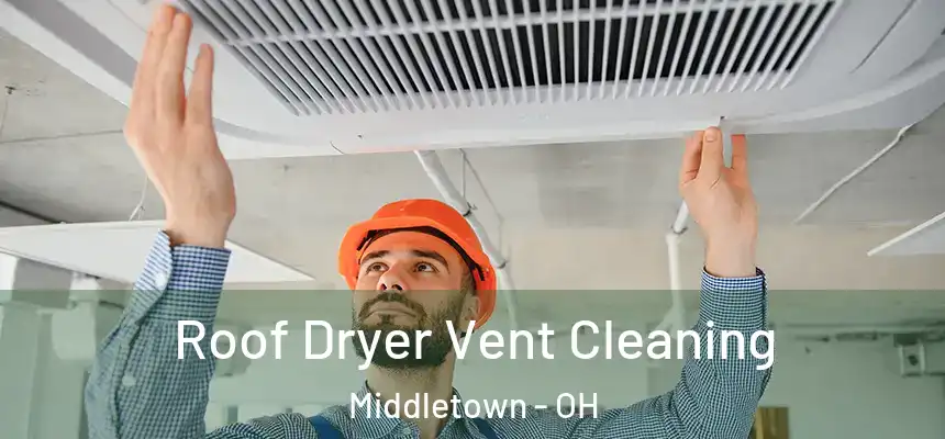  Roof Dryer Vent Cleaning Middletown - OH