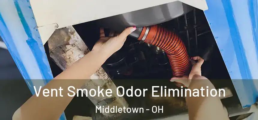Vent Smoke Odor Elimination Middletown - OH