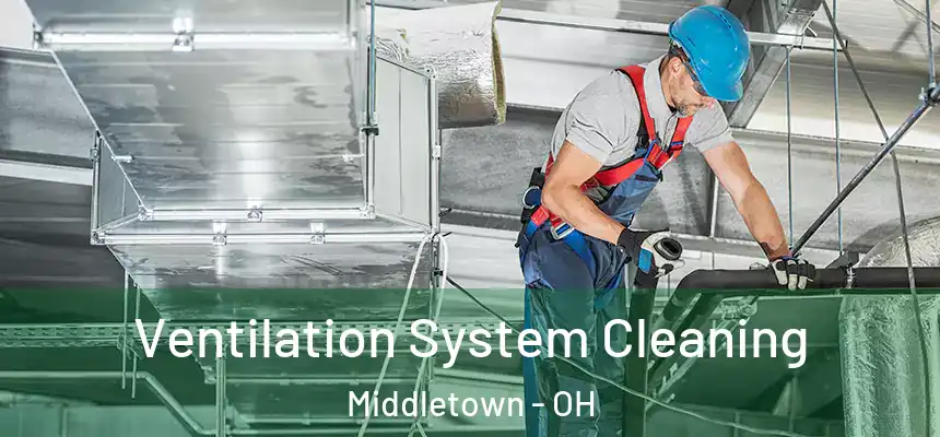 Ventilation System Cleaning Middletown - OH